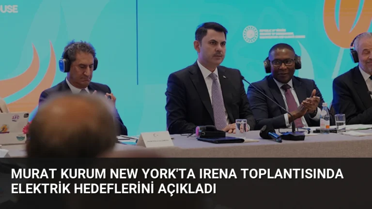 Murat Kurum New York’ta IRENA Toplantısında Elektrik Hedeflerini Açıkladı