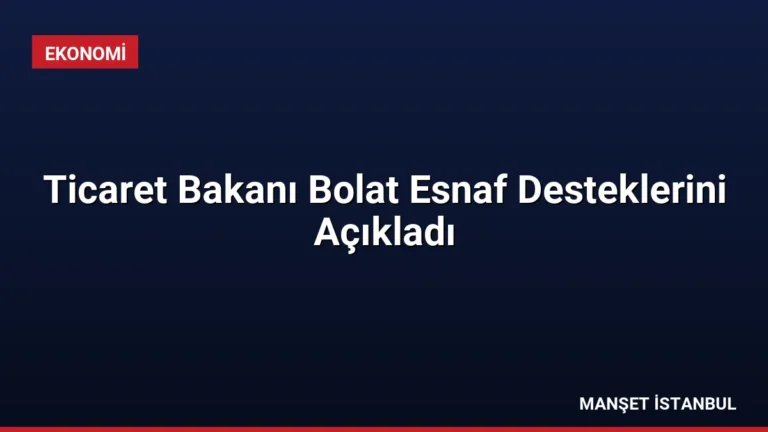 Ticaret Bakanı Bolat Esnaf Desteklerini Açıkladı