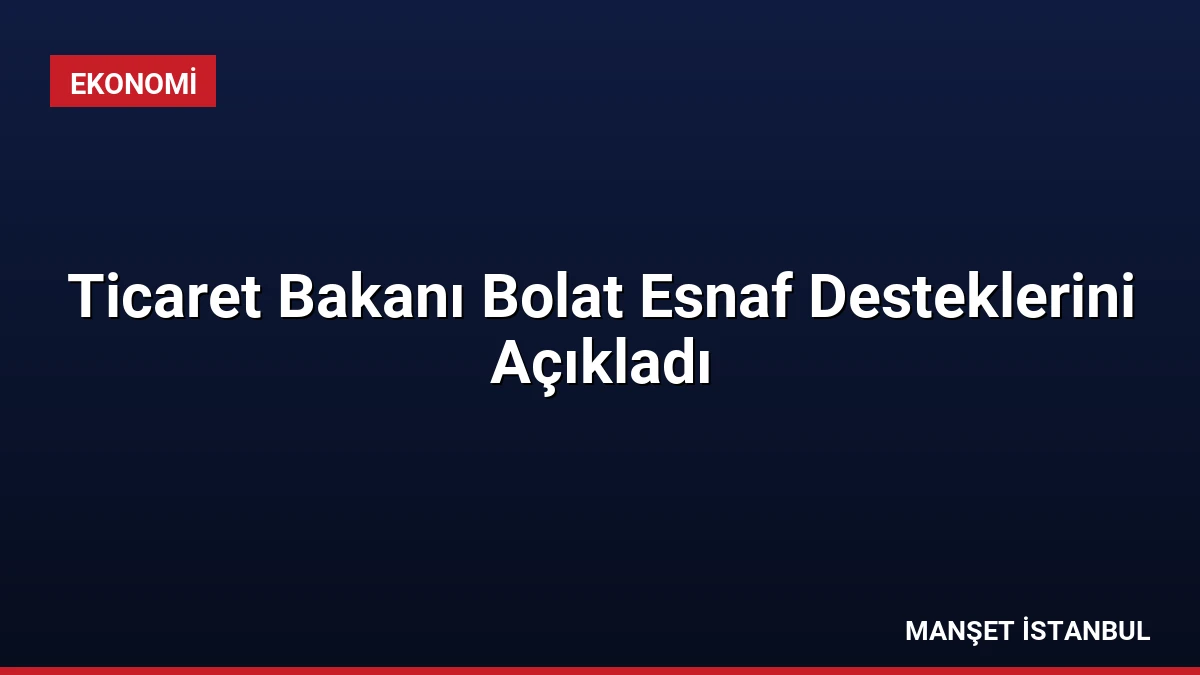 Ticaret Bakanı Bolat Esnaf Desteklerini Açıkladı