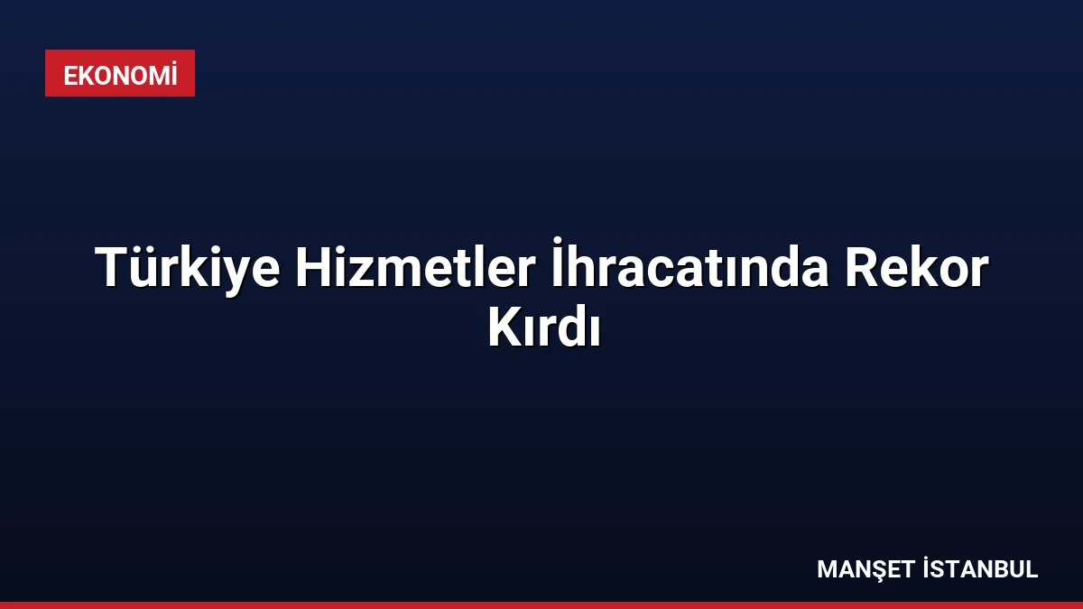 Türkiye Hizmetler İhracatında Rekor Kırdı