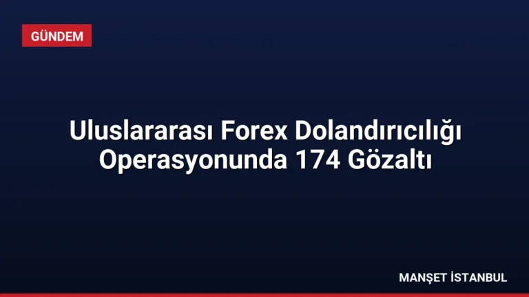 Uluslararası Forex Dolandırıcılığı Operasyonunda 174 Gözaltı