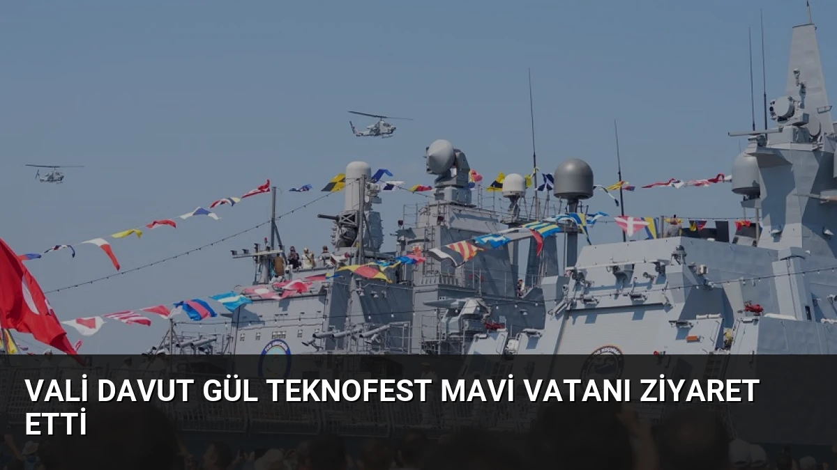 Vali Davut Gül Teknofest Mavi Vatanı Ziyaret Etti