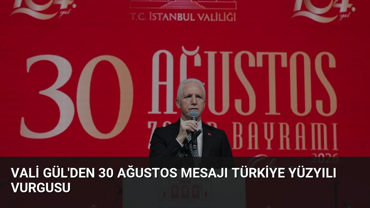Vali Gül’den 30 Ağustos Mesajı Türkiye Yüzyılı Vurgusu