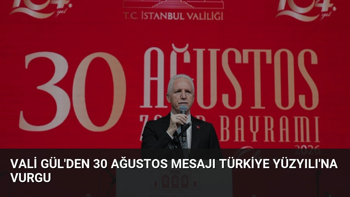 Vali Gül’den 30 Ağustos Mesajı Türkiye Yüzyılı’na Vurgu