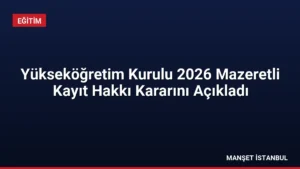 Yükseköğretim Kurulu 2026 Mazeretli Kayıt Hakkı Kararını Açıkladı