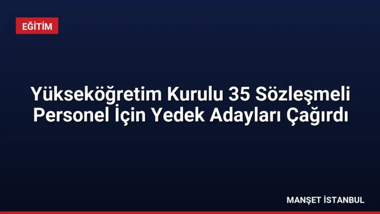 Yükseköğretim Kurulu 35 Sözleşmeli Personel İçin Yedek Adayları Çağırdı