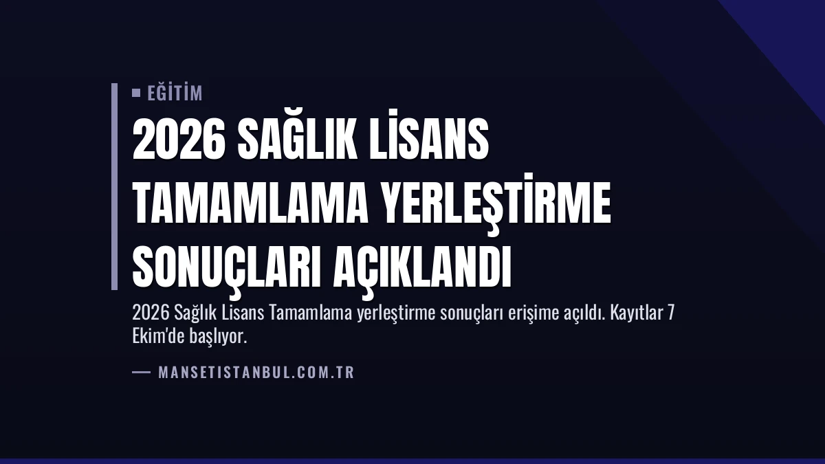 2026 Sağlık Lisans Tamamlama Yerleştirme Sonuçları Açıklandı