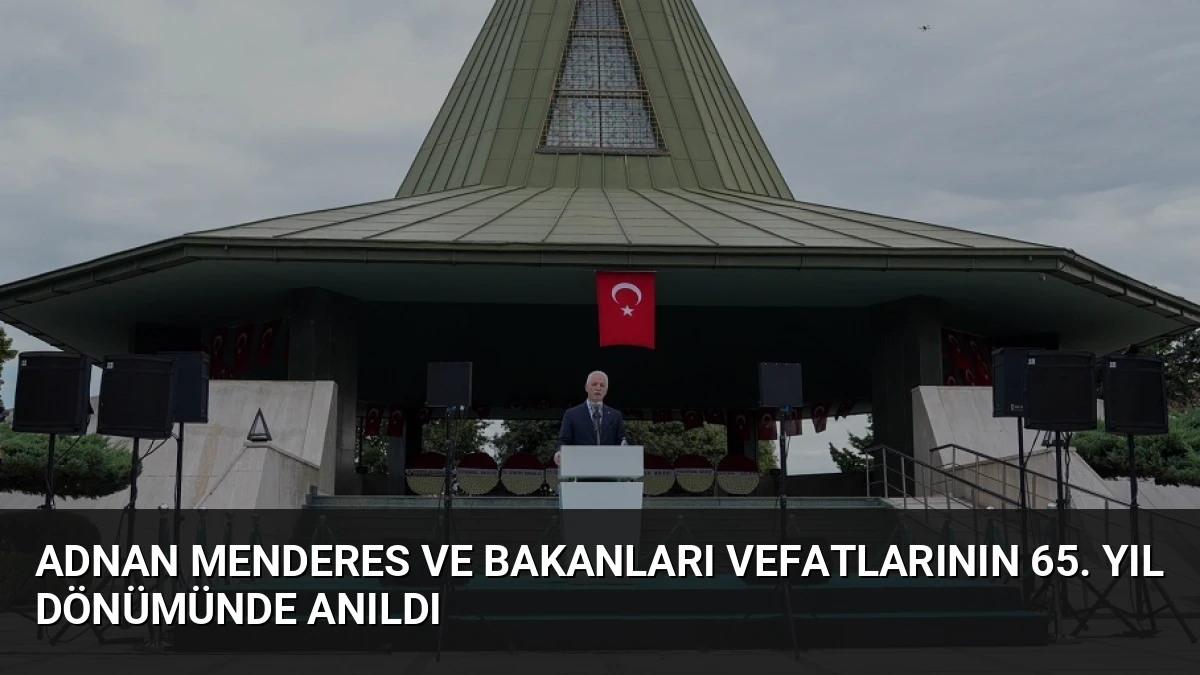 Adnan Menderes ve Bakanları Vefatlarının 65. Yıl Dönümünde Anıldı