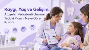 Kaygı, Yaş ve Gelişim: Ataşehir Pedodonti Uzmanı Tedavi Planını Neye Göre Kurar?