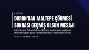Duran’dan Maltepe Çökmesi Sonrası Geçmiş Olsun Mesajı