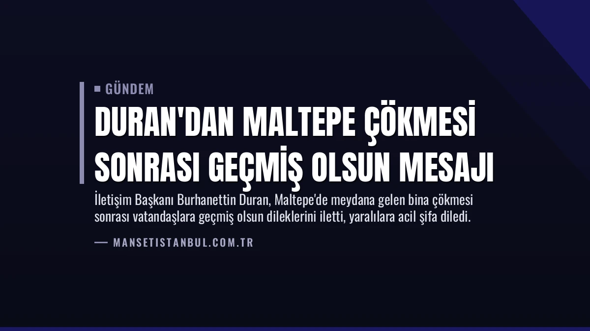 Duran’dan Maltepe Çökmesi Sonrası Geçmiş Olsun Mesajı