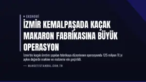 İzmir Kemalpaşada Kaçak Makaron Fabrikasına Büyük Operasyon