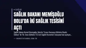 Sağlık Bakanı Memişoğlu Bolu’da İki Sağlık Tesisini Açtı