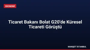 Ticaret Bakanı Bolat G20’de Küresel Ticareti Görüştü